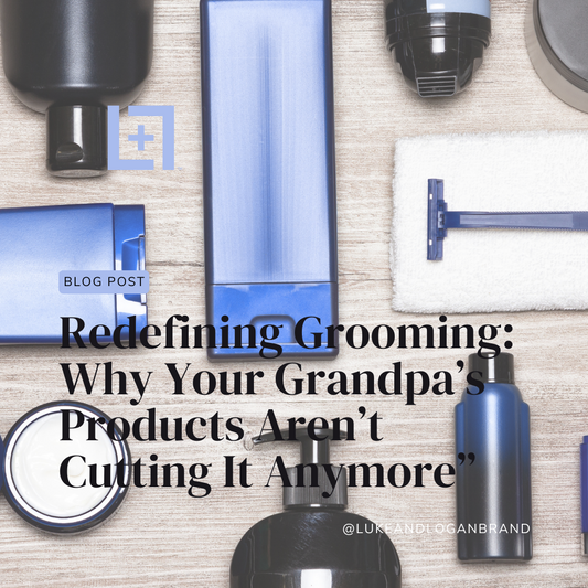 Redefining Grooming: Why Your Grandpa’s Products Aren’t Cutting It Anymore